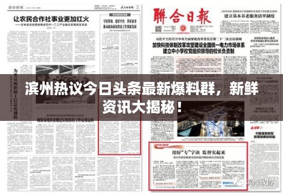 滨州热议今日头条最新爆料群,新鲜资讯大揭秘!