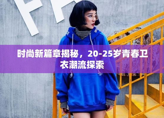 时尚新篇章揭秘,20-25岁青春卫衣潮流探索
