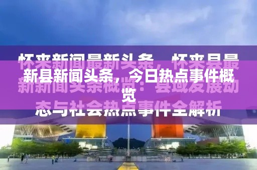 新县新闻头条,今日热点事件概览