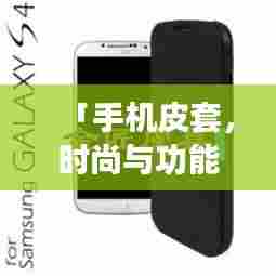 「手机皮套,时尚与功能的完美融合,百度热门推荐!」