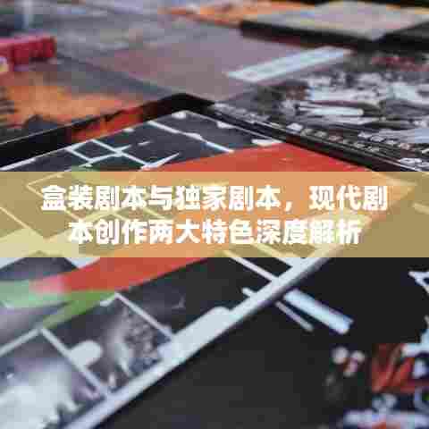 盒装剧本与独家剧本,现代剧本创作两大特色深度解析