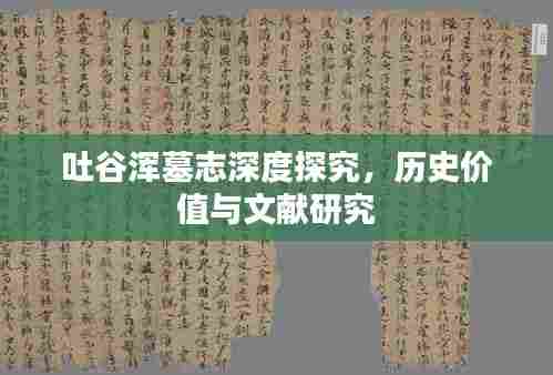 吐谷浑墓志深度探究,历史价值与文献研究