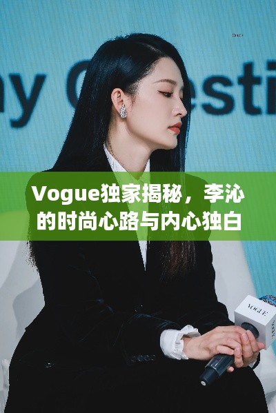 Vogue独家揭秘，李沁的时尚心路与内心独白