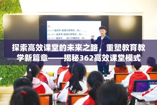 探索高效课堂的未来之路，重塑教育教学新篇章——揭秘362高效课堂模式