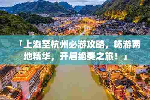 「上海至杭州必游攻略,畅游两地精华,开启绝美之旅!」