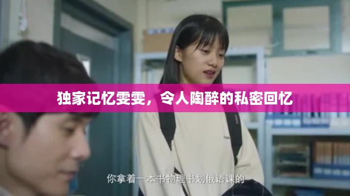 独家记忆雯雯,令人陶醉的私密回忆