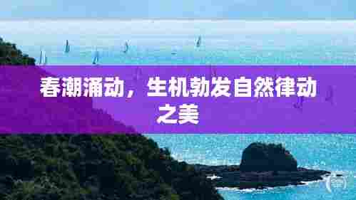 春潮涌动,生机勃发自然律动之美