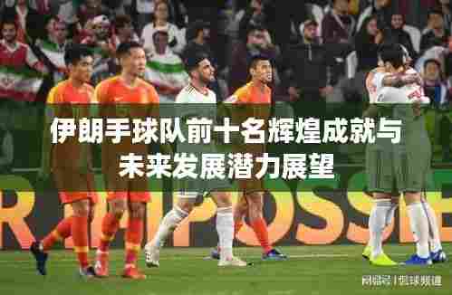 伊朗手球队前十名辉煌成就与未来发展潜力展望