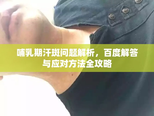 哺乳期汗斑问题解析,百度解答与应对方法全攻略