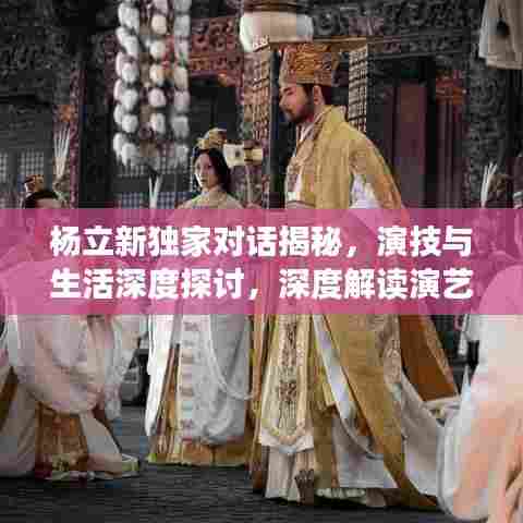 杨立新独家对话揭秘，演技与生活深度探讨，深度解读演艺人生