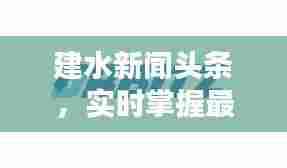 建水新闻头条,实时掌握最新资讯,与世界同步动态