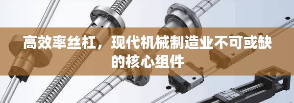 高效率丝杠,现代机械制造业不可或缺的核心组件