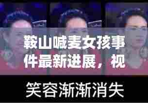 鞍山喊麦女孩事件最新进展,视频报道揭秘真相