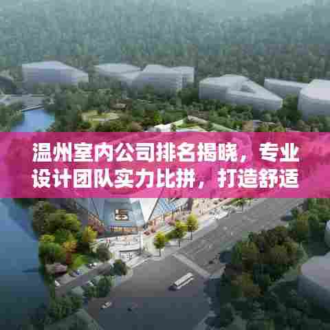温州室内公司排名揭晓，专业设计团队实力比拼，打造舒适家居首选！