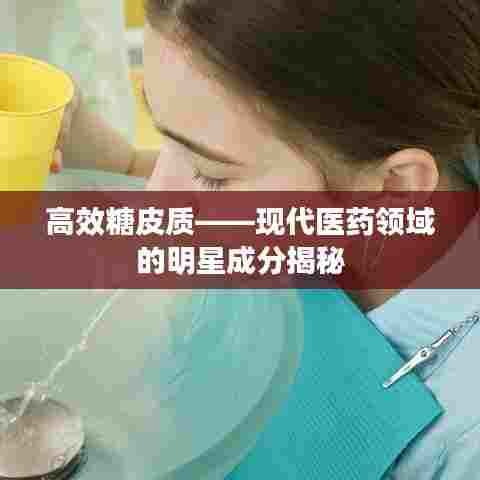 高效糖皮质——现代医药领域的明星成分揭秘