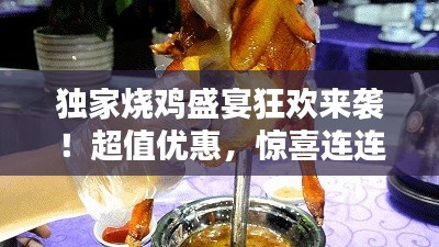 独家烧鸡盛宴狂欢来袭!超值优惠,惊喜连连!