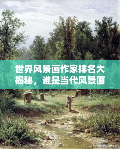 世界风景画作家排名大揭秘，谁是当代风景画界的翘楚？