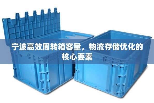 宁波高效周转箱容量,物流存储优化的核心要素