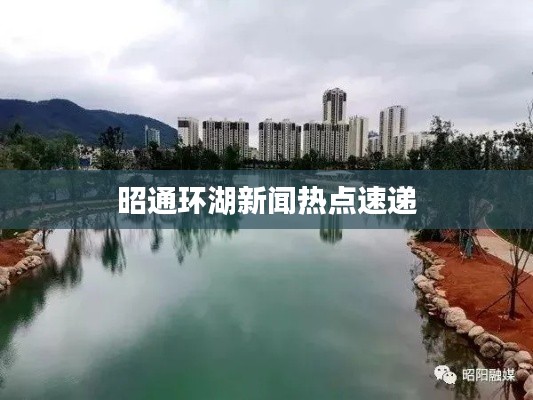 昭通环湖新闻热点速递