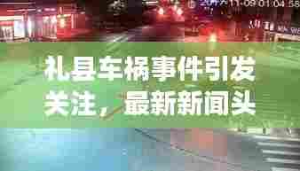 礼县车祸事件引发关注,最新新闻头条曝光!
