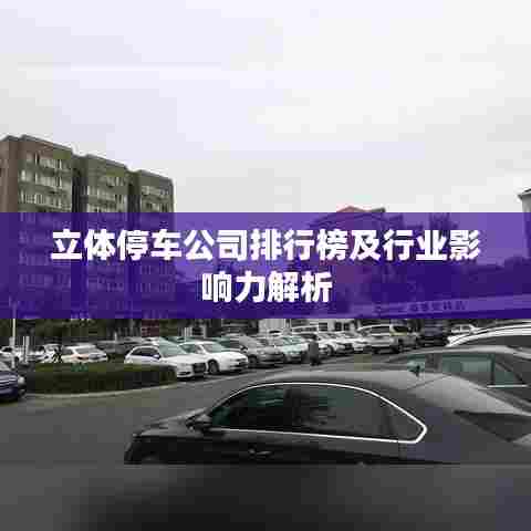 立体停车公司排行榜及行业影响力解析