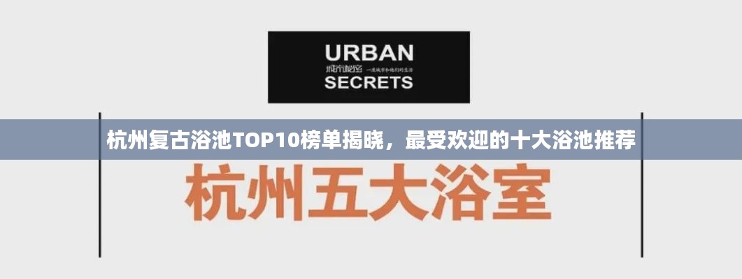 杭州复古浴池TOP10榜单揭晓，最受欢迎的十大浴池推荐