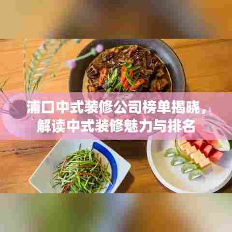 浦口中式装修公司榜单揭晓,解读中式装修魅力与排名