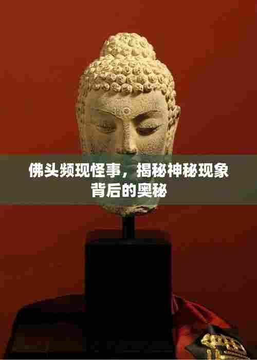 佛头频现怪事,揭秘神秘现象背后的奥秘