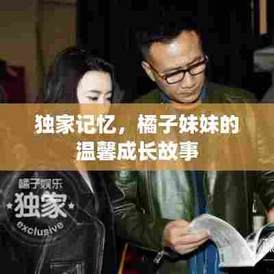 独家记忆,橘子妹妹的温馨成长故事