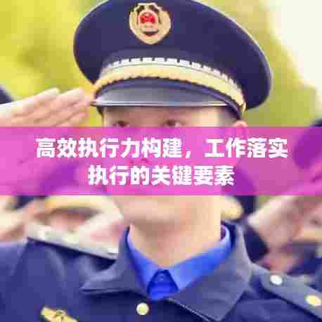 高效执行力构建,工作落实执行的关键要素