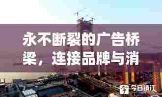 永不断裂的广告桥梁，连接品牌与消费者的信赖纽带
