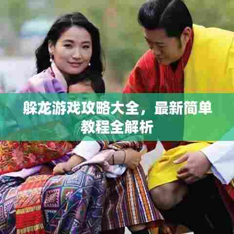 躲龙游戏攻略大全,最新简单教程全解析