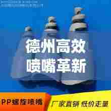 德州高效喷嘴革新领航，引领喷嘴技术新潮流
