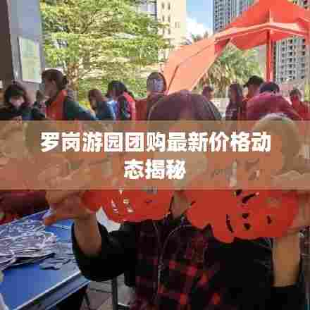 罗岗游园团购最新价格动态揭秘