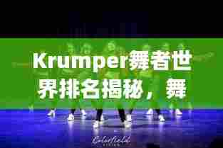 Krumper舞者世界排名揭秘,舞蹈巅峰的荣耀之旅