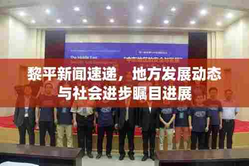 黎平新闻速递,地方发展动态与社会进步瞩目进展