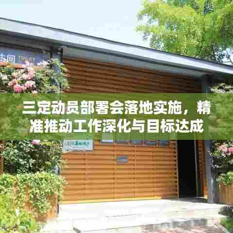 三定动员部署会落地实施,精准推动工作深化与目标达成