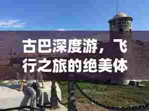 古巴深度游,飞行之旅的绝美体验攻略