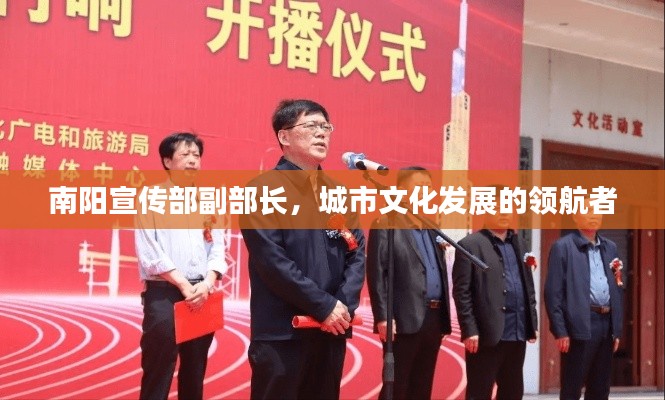 南阳宣传部副部长,城市文化发展的领航者