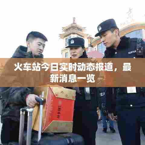 火车站今日实时动态报道，最新消息一览