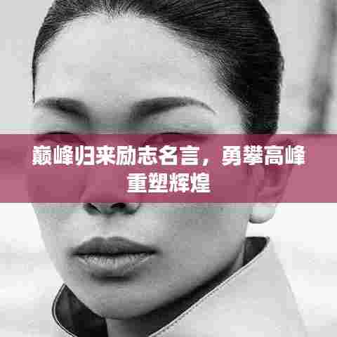 巅峰归来励志名言,勇攀高峰重塑辉煌