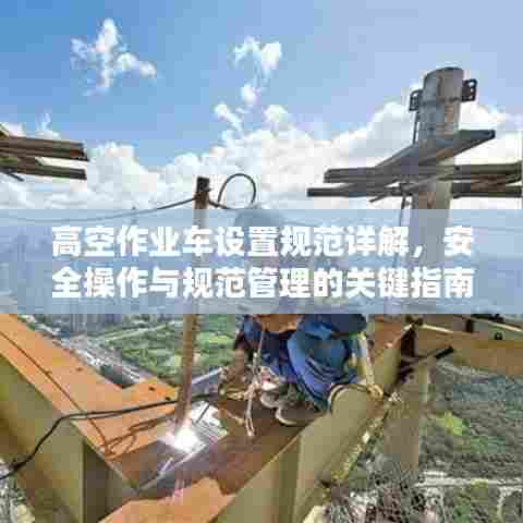 高空作业车设置规范详解，安全操作与规范管理的关键指南
