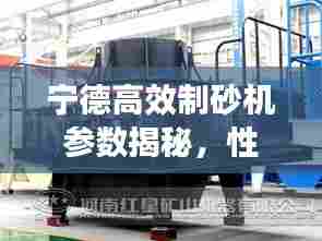 宁德高效制砂机参数揭秘,性能卓越,应用优势深度解析