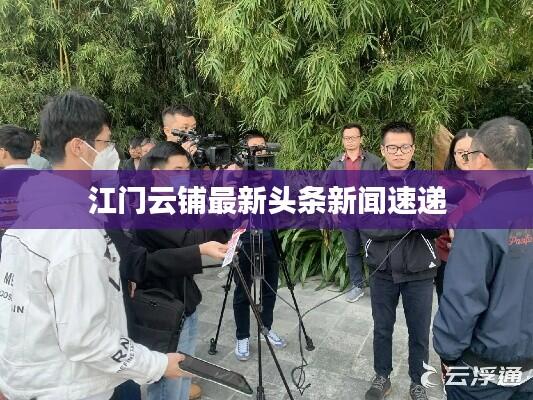 江门云铺最新头条新闻速递