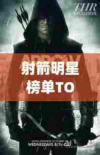 射箭明星榜单TOP10,箭坛风云人物大揭秘!