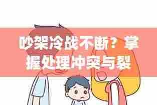 吵架冷战不断?掌握处理冲突与裂痕的诀窍!