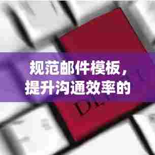 规范邮件模板，提升沟通效率的关键所在