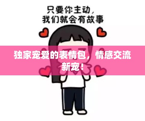 独家宠爱的表情包，情感交流新宠！