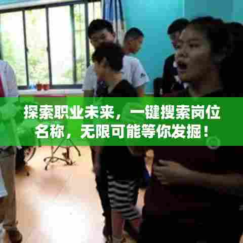 探索职业未来,一键搜索岗位名称,无限可能等你发掘!