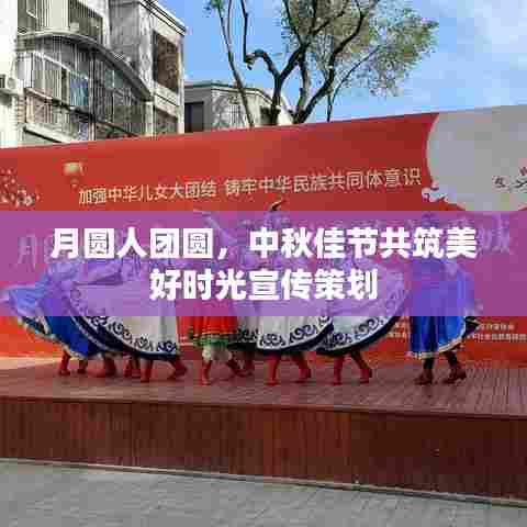 月圆人团圆，中秋佳节共筑美好时光宣传策划